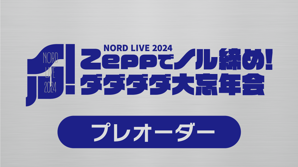 NORD LIVE 2024 ～Zeppでノル締め！ダダダダ大忘年会〜